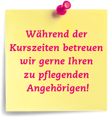 Während der Kurszeiten betreuen wir gerne Ihren zu pflegenden Angehörigen! Während der Kurszeiten betreuen wir gerne Ihren zu pflegenden Angehörigen!